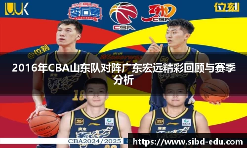 2016年CBA山东队对阵广东宏远精彩回顾与赛季分析