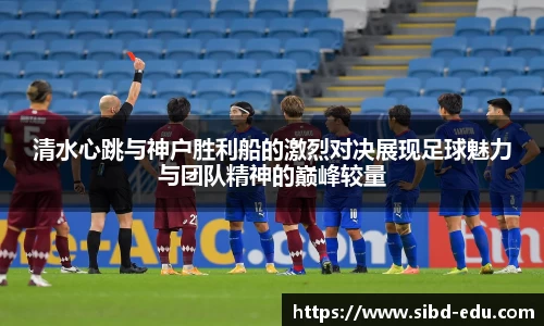 清水心跳与神户胜利船的激烈对决展现足球魅力与团队精神的巅峰较量