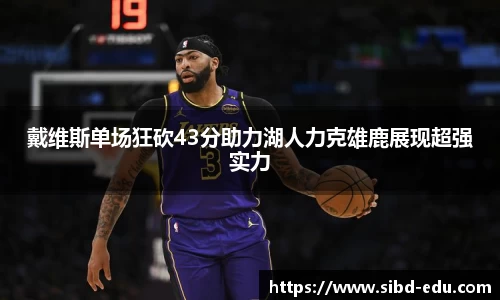 戴维斯单场狂砍43分助力湖人力克雄鹿展现超强实力