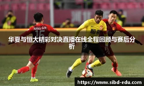 华夏与恒大精彩对决直播在线全程回顾与赛后分析