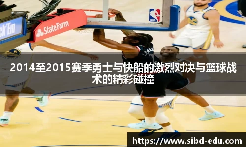 2014至2015赛季勇士与快船的激烈对决与篮球战术的精彩碰撞
